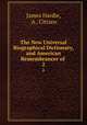 The New Universal Biographical Dictionary, and American Remembrancer of .. 2, James Hardie, A . Citizen 