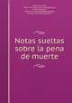Notas sueltas sobre la pena de muerte, Newman, Carlos, 1858-1923. [from old catalog],Bradley, Francis Herbert, 1846- [from old catalog],Andonaegi, Enrique, [from old catalog] tr 