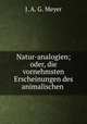 Natur-analogien; oder, die vornehmsten Erscheinungen des animalischen ., J. A. G. Meyer 