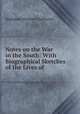 Notes on the War in the South: With Biographical Sketches of the Lives of ., Nathaniel Herbert Claiborne 