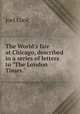 The World`s fair at Chicago, described in a series of letters to "The London Times.", Joel Cook 