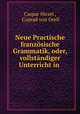 Neue Practische franzosische Grammatik, oder, vollstandiger Unterricht in ., Caspar Hirzel , Conrad von Orell 
