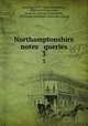 Northamptonshire notes & queries. 3, Sweeting, W. D. (Walter Debenham), 1839-1913,Taylor, John, [from old catalog] ed,Markham, Christopher Alexander. [from old catalog] 