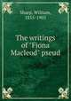 The writings of "Fiona Macleod" pseud., Sharp, William, 1855-1905 