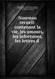 Nouveau recueil: contenant la vie, les amours, les infortunes, les lettres d ., Jacques Alluis 