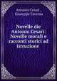Novelle die Antonio Cesari: Novelle morali e racconti storici ad istruzione ., Antonio Cesari , Giuseppe Taverna 