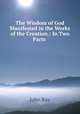 The Wisdom of God Manifested in the Works of the Creation.: In Two Parts ., John Ray 