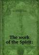 The work of the Spirit:, Cutler, Samuel, 1805-1880. [from old catalog] 