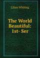 The World Beautiful: 1st- Ser, Whiting, Lilian 