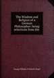The Wisdom and Religion of a German Philosopher: being selections from the ., Hegel Georg Wilhelm 