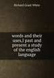words and their uses,l past and present a study of the english language, White, Richard Grant, 1821-1885 
