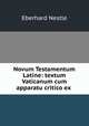 Novum Testamentum Latine: textum Vaticanum cum apparatu critico ex ., Eberhard Nestle 