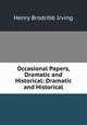 Occasional Papers, Dramatic and Historical: Dramatic and Historical, Henry Brodribb Irving 