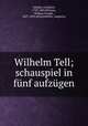 Wilhelm Tell; schauspiel in funf aufzugen, Schiller, Friedrich, 1759-1805,Whitney, William Dwight, 1827-1894 ed,Sachtleben, Augustus 