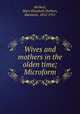 Wives and mothers in the olden time; Microform, Mary Elizabeth Herbert Herbert 