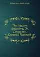 The Western Antiquary; Or, Devon and Cornwall Notebook, William Henry Kearley Wright 