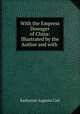 With the Empress Dowager of China: Illustrated by the Author and with ., Katharine Augusta Carl 
