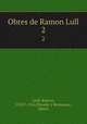 Obres de Ramon Lull. 2, Llull, Ramon, 1232?-1316,Obrador y Bennassar, Mateo 