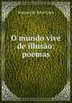 O mundo vive de illusao: poemas, Manuel da Silva Gayo 
