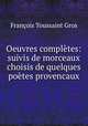 Oeuvres completes: suivis de morceaux choisis de quelques poetes provencaux, Francois Toussaint Gros 