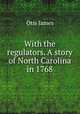 With the regulators. A story of North Carolina in 1768, Otis James 
