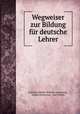 Wegweiser zur Bildung fur deutsche Lehrer, Friedrich Adolph Wilhelm Diesterweg , Adolph Diesterweg , Karl Richter 