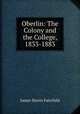 Oberlin: The Colony and the College, 1833-1883, James Harris Fairchild 