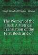 The Women of the Iliad: A Metrical Translation of the First Book and of ., Hugh Woodruff Taylor , Homer 