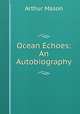 Ocean Echoes: An Autobiography, Arthur Mason 