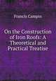 On the Construction of Iron Roofs: A Theoretical and Practical Treatise, Francis Campin 