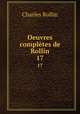 Oeuvres compltes de Rollin. 17, Charles Rollin 