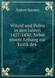 Witold und Polen in den Jahren 1427-1430: Nebst einem Anhang zur Kritik des ., Anton Sarnes 