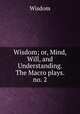 Wisdom; or, Mind, Will, and Understanding. The Macro plays. no. 2, Wisdom 