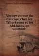 Voyage autour du Caucase, chez les Tcherkesses et les Abkhases, en Colchide ., Frederic DuBois de Montperreux 