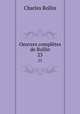 Oeuvres compltes de Rollin. 23, Charles Rollin 