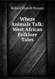 Where Animals Talk: West African Folklore Tales, Robert Hamill Nassau 