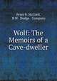 Wolf: The Memoirs of a Cave-dweller, Peter B. McCord, B.W . Dodge & Company 