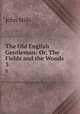 The Old English Gentleman: Or, The Fields and the Woods. 3, John Mills 
