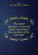 The power of prayer. A musical poem, narrating a true incident of the Civil War, Youse, Alice May. [from old catalog] 