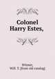 Colonel Harry Estes,, Witmer, Will. T. [from old catalog] 