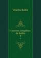 Oeuvres compltes de Rollin. 6, Charles Rollin 