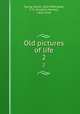 Old pictures of life. 2, Swing, David, 1830-1894,Head, F. H. (Franklin Harvey), 1832-1914 