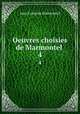 Oeuvres choisies de Marmontel .. 4, Jean Francois Marmontel 