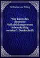 Wie kann das deutsche Volksbildungswesen lebenskraftig werden?: Denkschrift ., Wilhelm von Tiling 
