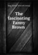 The fascinating Fanny Brown, Bagg, Helen F. [from old catalog] 