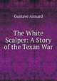 The White Scalper: A Story of the Texan War, Gustave Aimard 