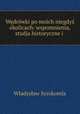 Wedrowki po moich niegdys okolicach: wspomnienia, studja historyczne i ., Wladyslaw Syrokomla 