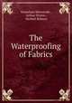 The Waterproofing of Fabrics, Stanislaus Mierzinski , Arthur Morris , Herbert Robson 