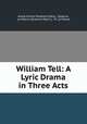William Tell: A Lyric Drama in Three Acts, Andre Ernest Modeste Gretry 