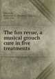 The fun revue, a musical grouch cure in five treatments, Johnson, Frederick G. (Frederick Green), 1890-1941 
